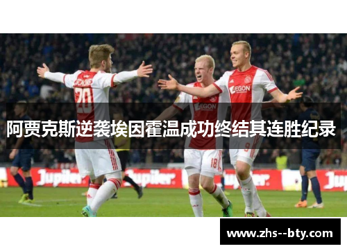 阿贾克斯逆袭埃因霍温成功终结其连胜纪录 阿贾克斯逆袭埃因霍温成功终结其连胜纪录