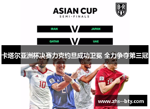 卡塔尔亚洲杯决赛力克约旦成功卫冕 全力争夺第三冠 卡塔尔亚洲杯决赛力克约旦成功卫冕 全力争夺第三冠