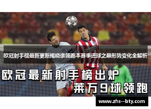 欧冠射手榜最新更新揭晓谁领跑本赛季进球之巅形势变化全解析